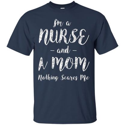 Im A Nurse And A Mom Nothings Scares Me Funny Nursing Shirt Navy