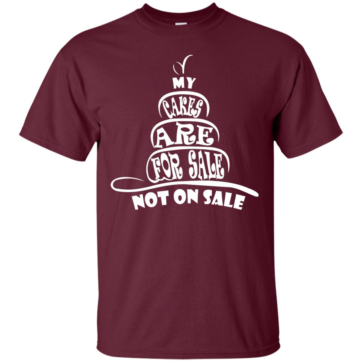 My Cakes Are For Sale Not On Sale Baker Shirts Maroon