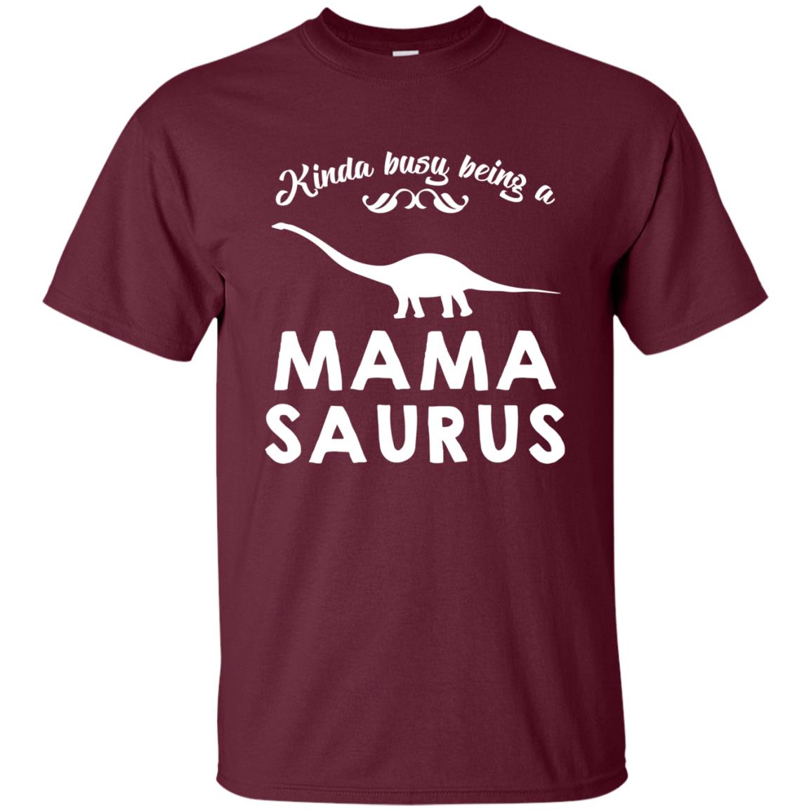 Kinda Busy Being A Mamasaurus Shirt Maroon