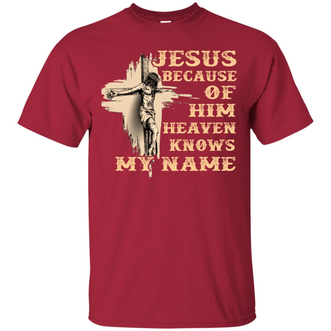 Jesus Because Of Him Heaven Knows My Name Christian Shirt Cardinal