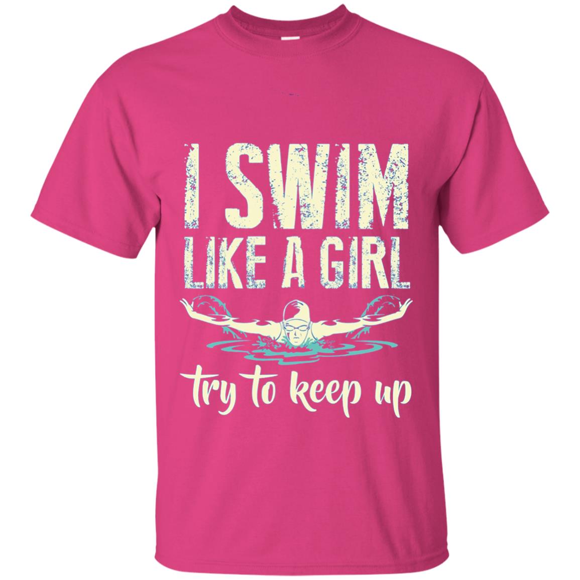 I Swim Like A Girl Try To Keep Up Swimming Lover Shirt Heliconia