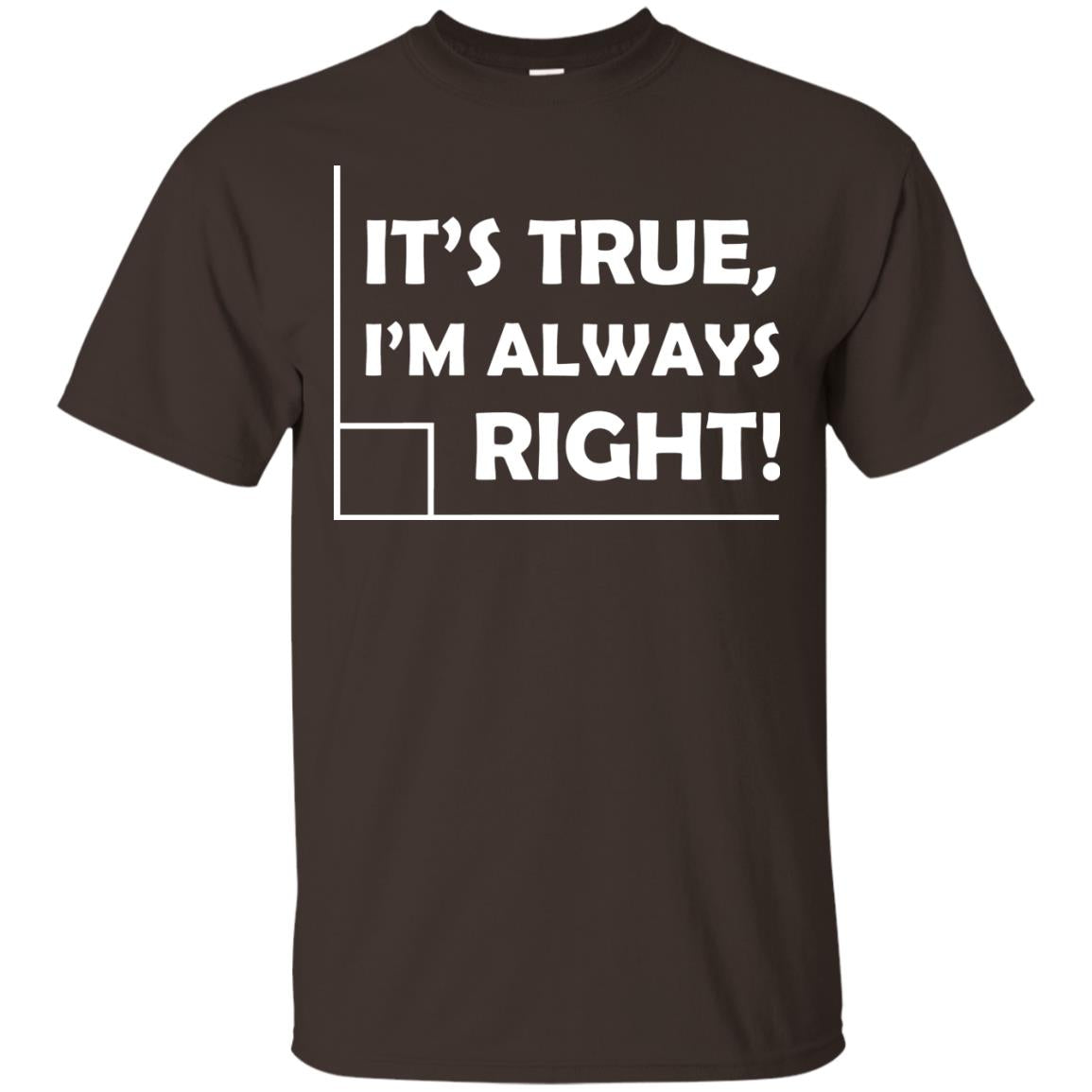 It's True I'm Always Right Math Lover Shirt Dark Chocolate