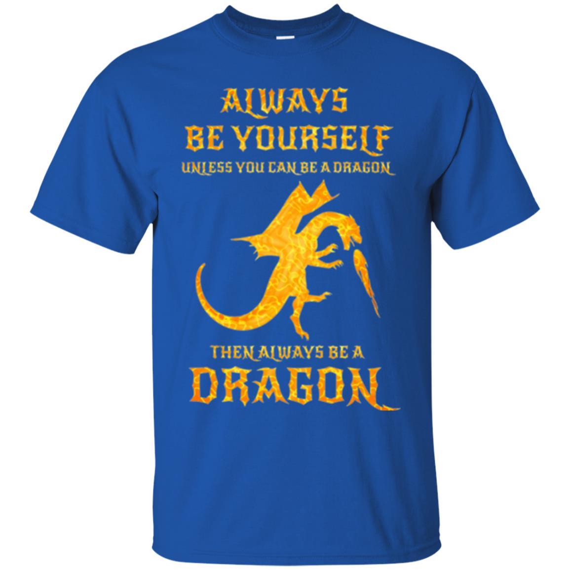 Dragon T-shirt Always Be Yourself Unless You Can Be A Dragon Royal
