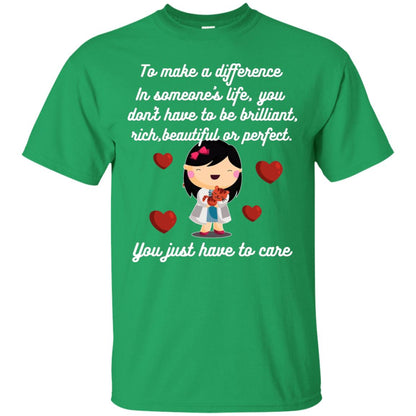 To Make A Difference In Someone's Life You Don't Have To Be Brilliant, Rich, Beautiful, Or Perfect. You Just Have To Care Irish Green