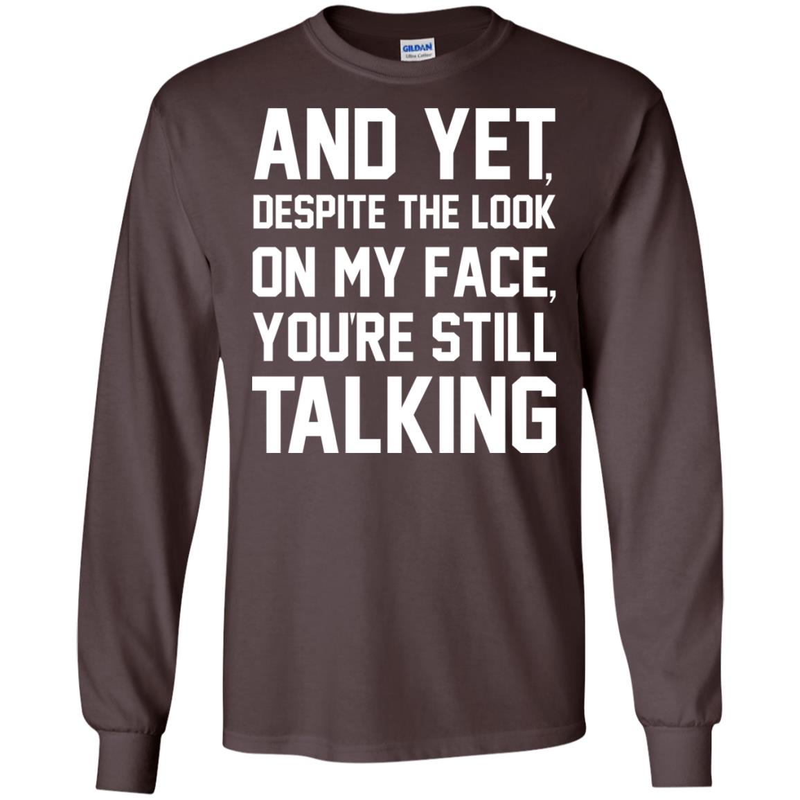 And Yet Despite The Look On My Face You're Still Talking T-shirt Dark Chocolate