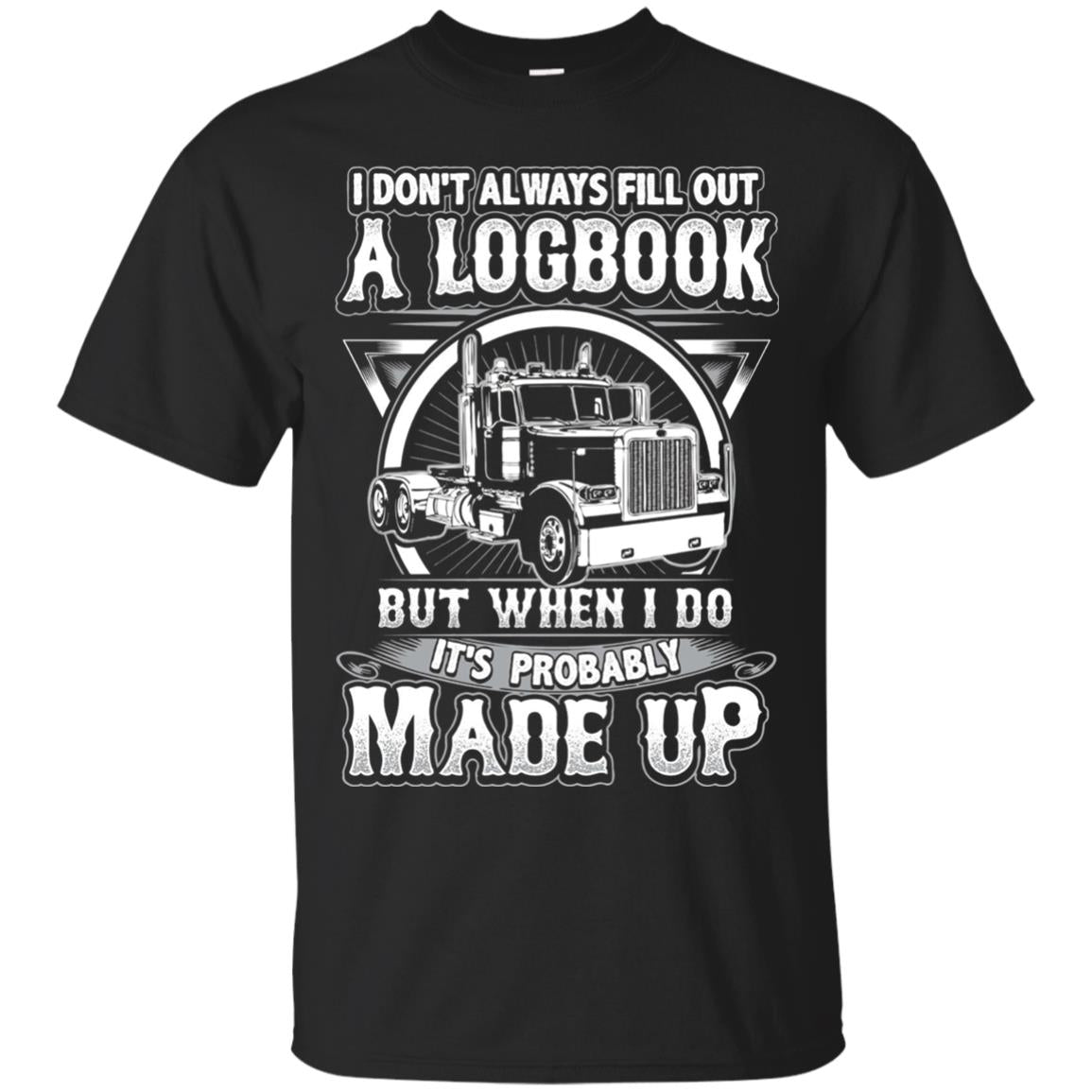 I Don_t Always Fill Out A Logbook Funny Truck Driver T-shirt Black
