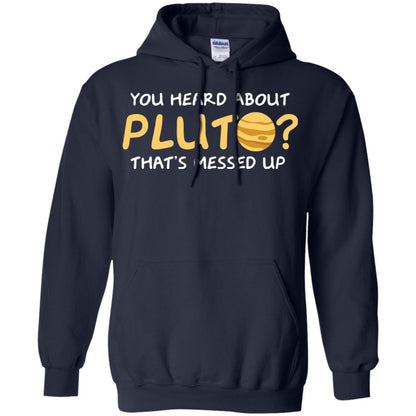 You Heard About Pluto That Is Messed Up Psych Shirt Navy