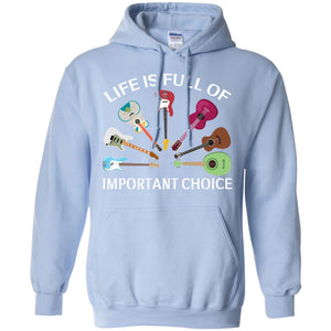 Life Is Full Of Important Choice Guitars ShirtG185 Gildan Pullover Hoodie 8 oz.