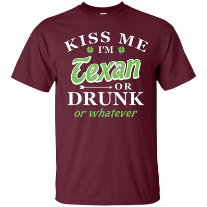 Saint Patrick's Day T-shirt Kiss Me I_m Texan Or Drunk Or Whatever Maroon