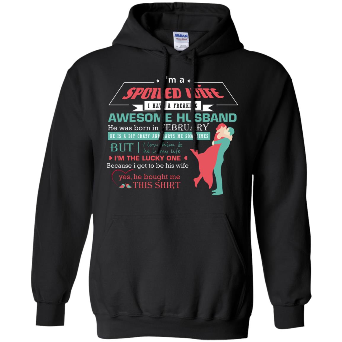 I Am A Spoiled Wife Of A February Husband I Love Him And He Is My Life ShirtG185 Gildan Pullover Hoodie 8 oz.