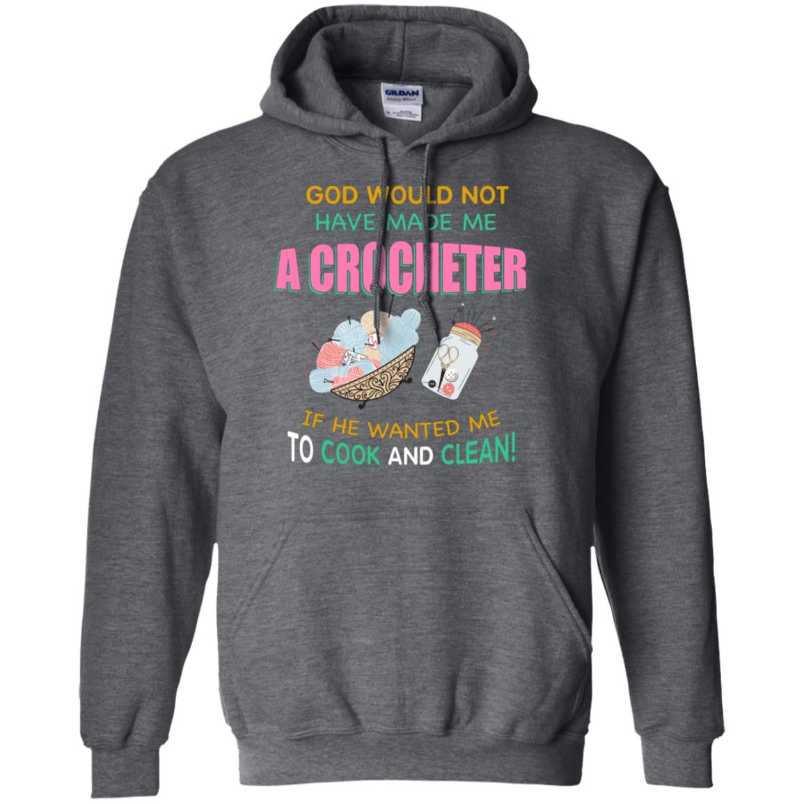 God Would Not Have Made Me A Crocheter If He Wanted Me To Cook And Clean Shirt Dark Heather