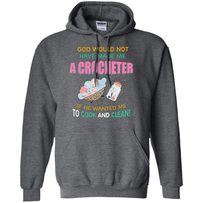 God Would Not Have Made Me A Crocheter If He Wanted Me To Cook And Clean Shirt Dark Heather