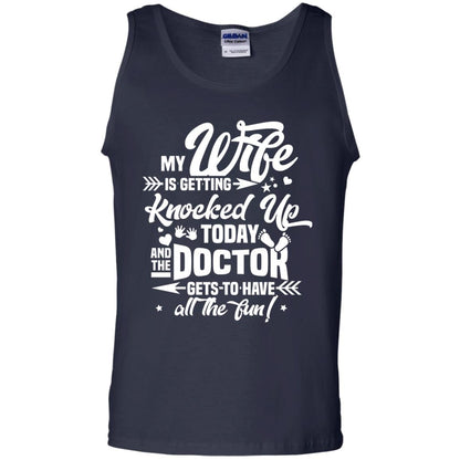 My Wife Is Getting Knocked Up Today And The Doctor Gets To Have All The Fun Pregnancy Announcement Shirt Navy