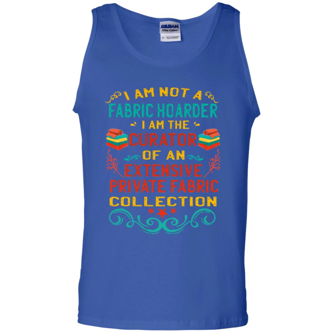 I Am Not Fabric Hoarder I Am The Curator Of An Exensive Private Farbic Collection Shirt Royal