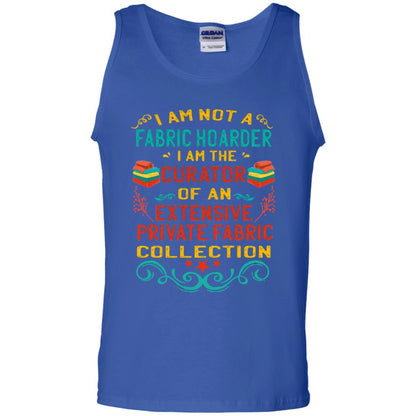 I Am Not Fabric Hoarder I Am The Curator Of An Exensive Private Farbic Collection Shirt Royal