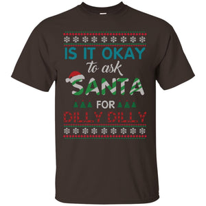 Christmas T-shirt Is It Okay To Ask Santa For Dilly Dilly