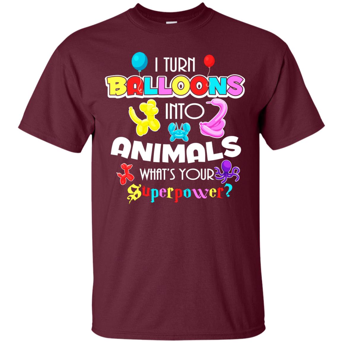 I Turn Balloons Into Animals What's Your Superpower Balloon Artist T-shirt Maroon