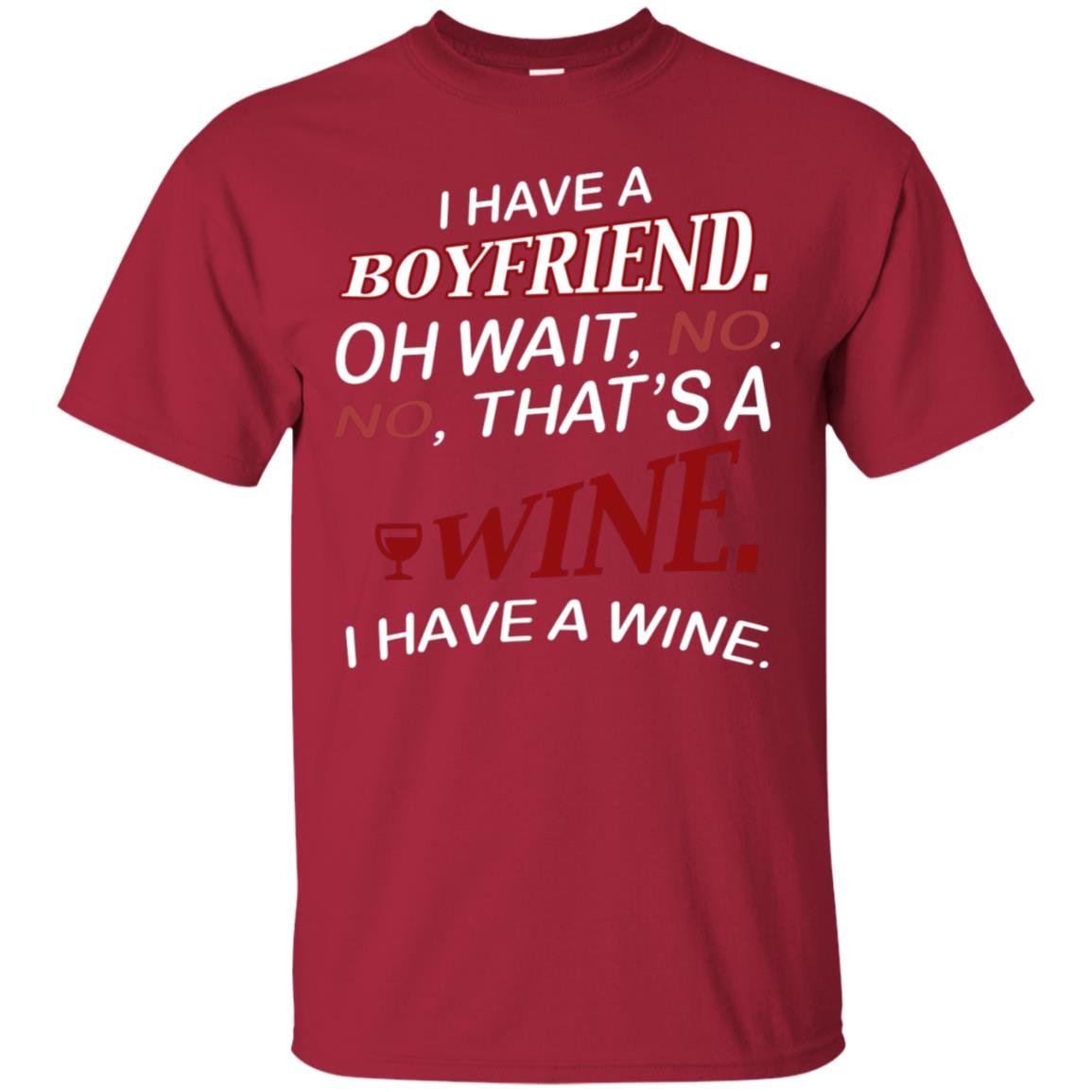 I Have A Boyfriend Oh Wait No It's A Wine Funny Drinking Lovers Shirt Cardinal
