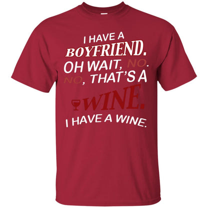 I Have A Boyfriend Oh Wait No It's A Wine Funny Drinking Lovers Shirt Cardinal