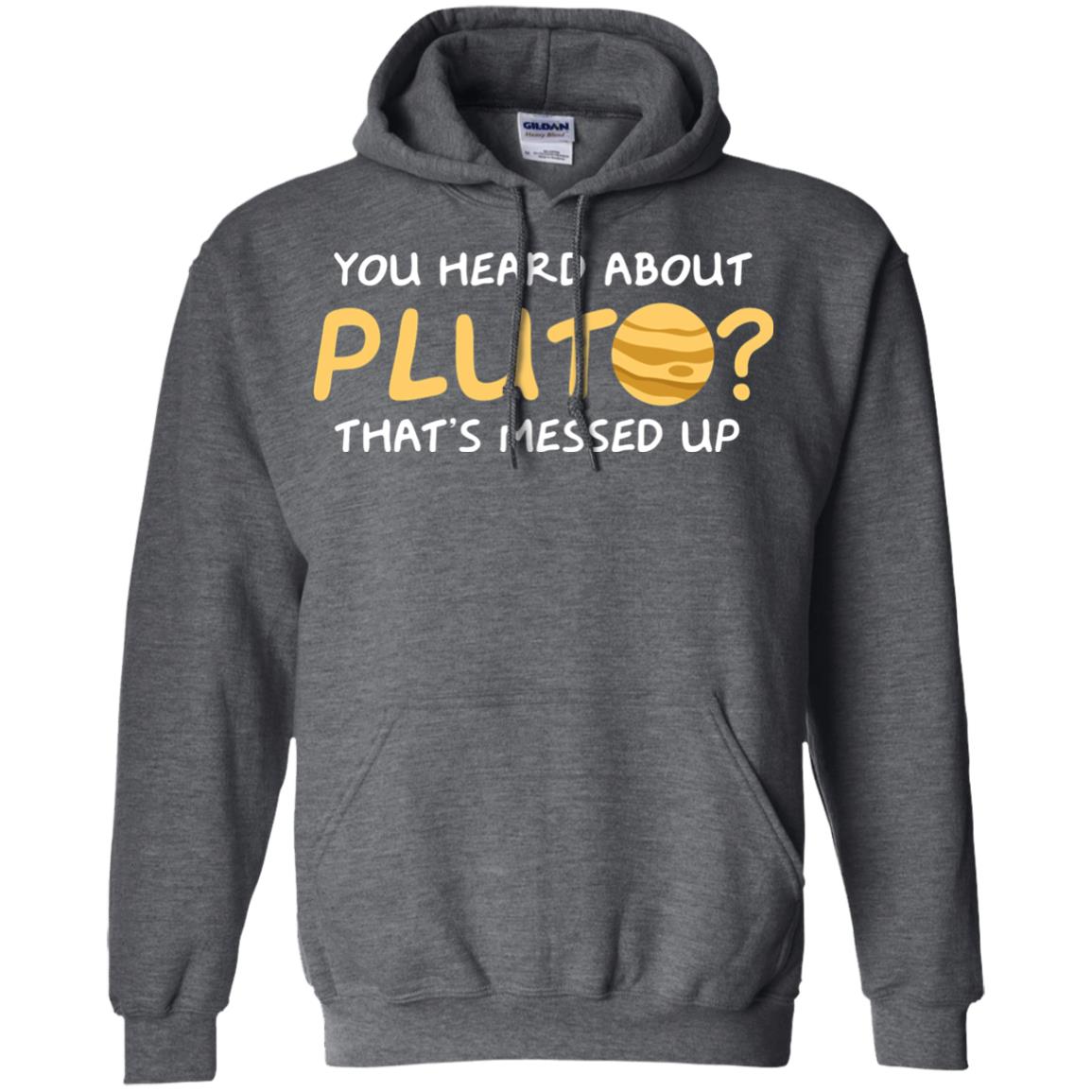 You Heard About Pluto That Is Messed Up Psych Shirt Dark Heather