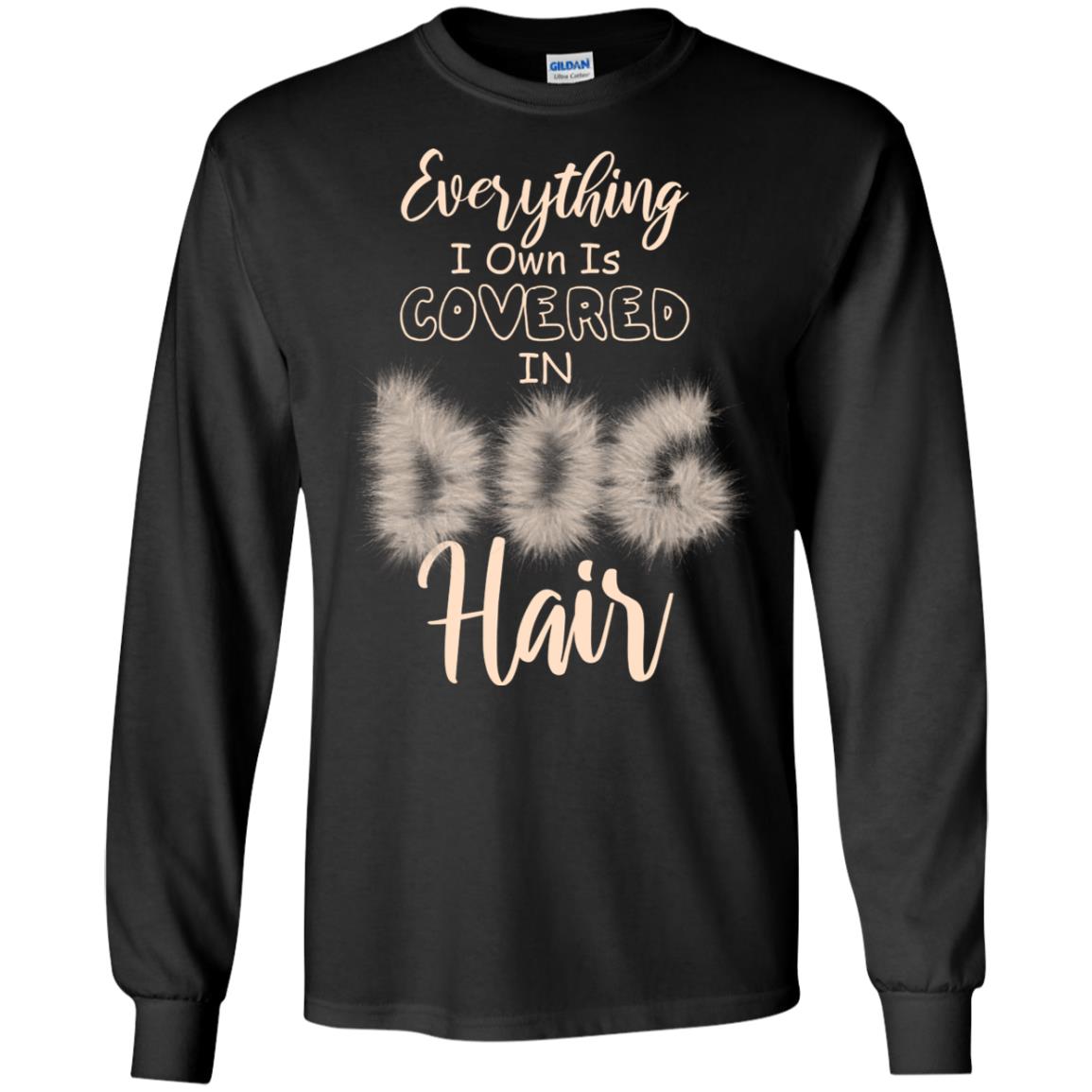 Everything I Own Is Covered In Dog Hair Dog Lovers Shirt Black