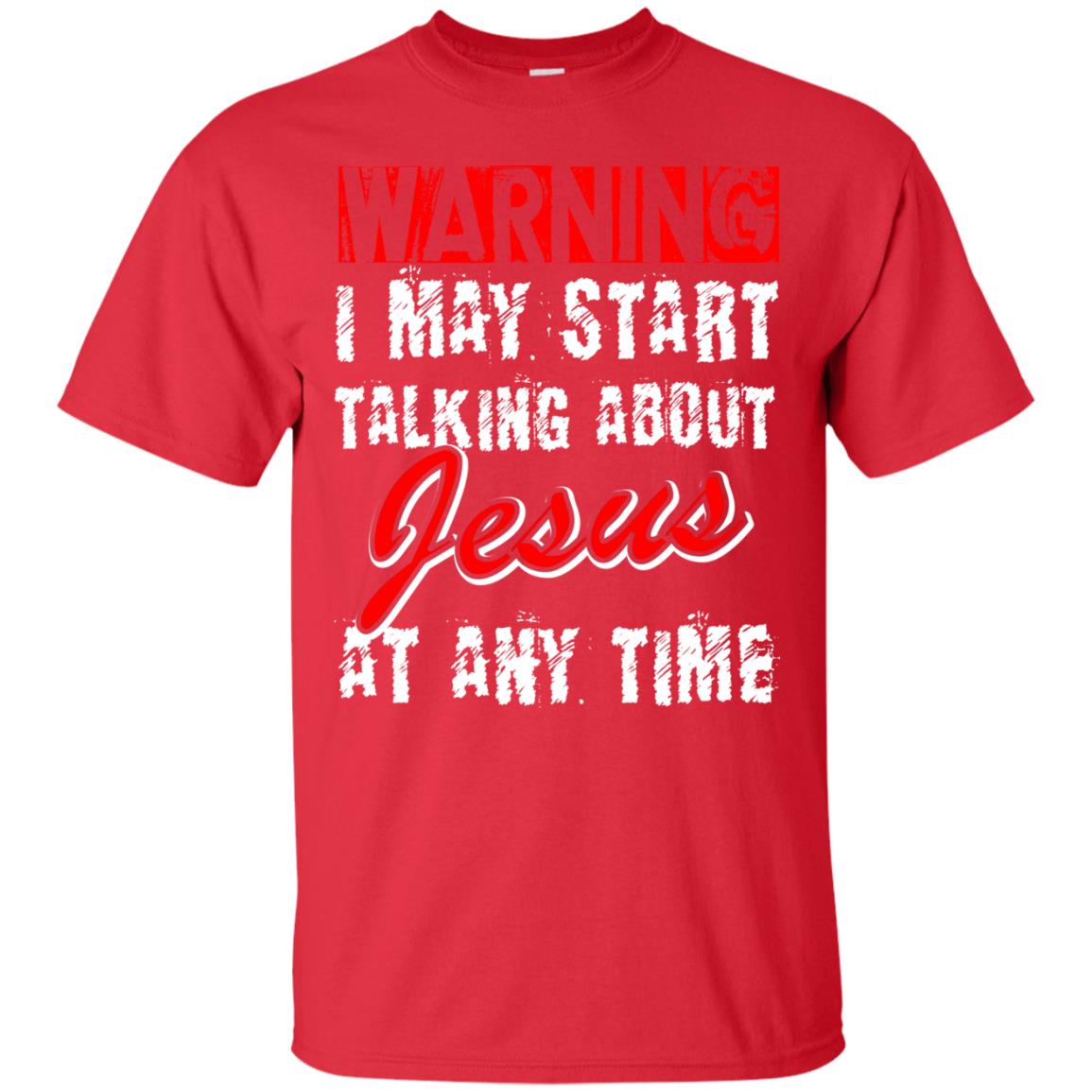 Christian T-shirt Warning I May Start Talking About Jesus At Any Time Red
