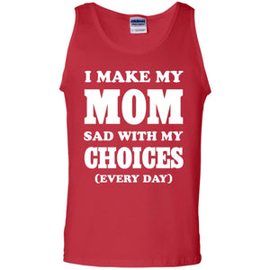 I Make My Mom Sad With My Choices Every Day ShirtG220 Gildan 100% Cotton Tank Top
