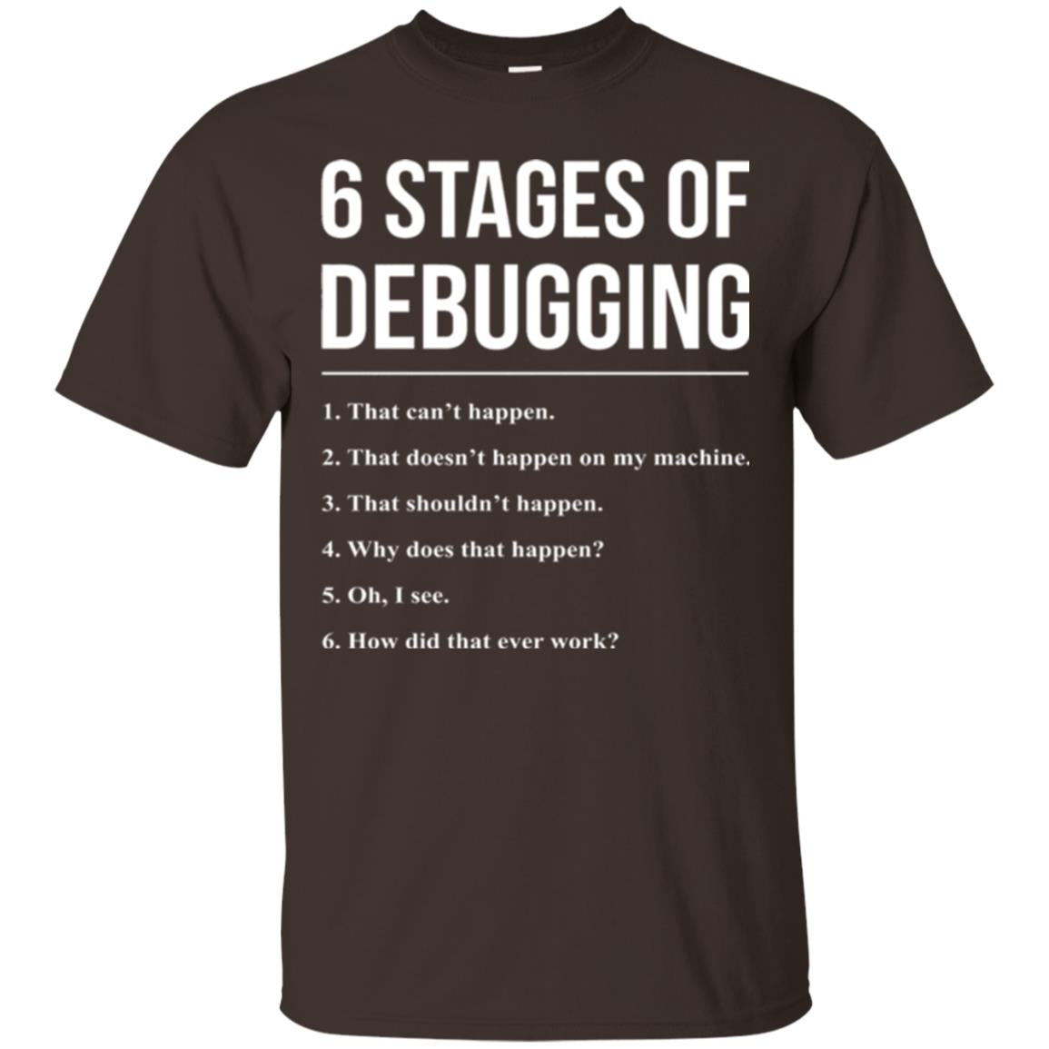 Programmer T-shirt 6 Stages Of Debugging Dark Chocolate