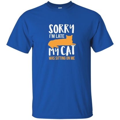 Sorry Im Late My Cat Was Sitting On Me Cat Shirt Royal