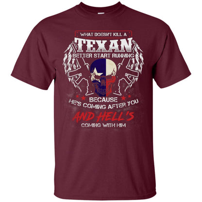 What Doesnt Kill A Texan Better Start Running Because He Is Coming After You And Hell Is Coming With Him Maroon