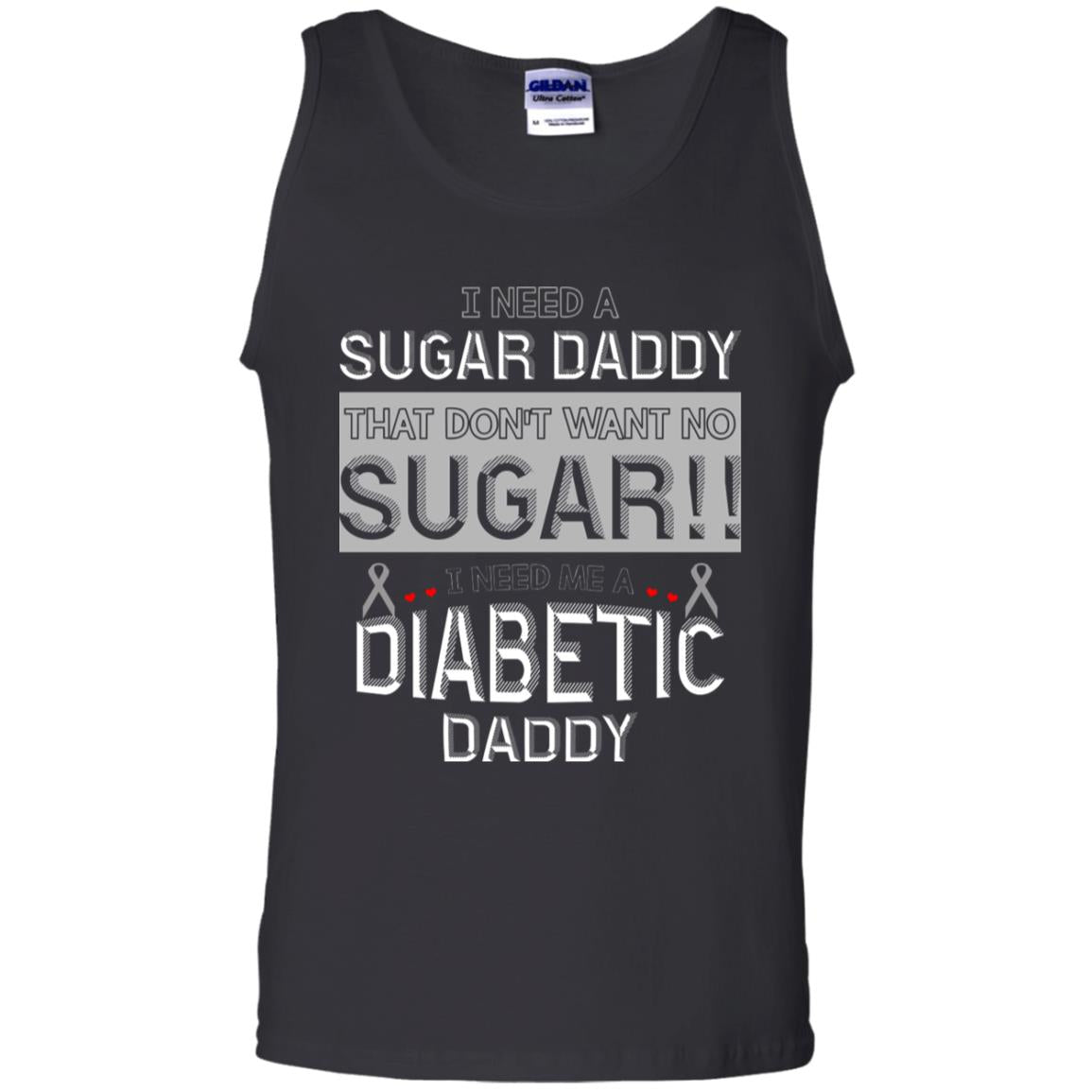 I Need A Sugar Daddy That Don't Wan't No Sugar I Need Me A Diabetic Daddy ShirtG220 Gildan 100% Cotton Tank Top