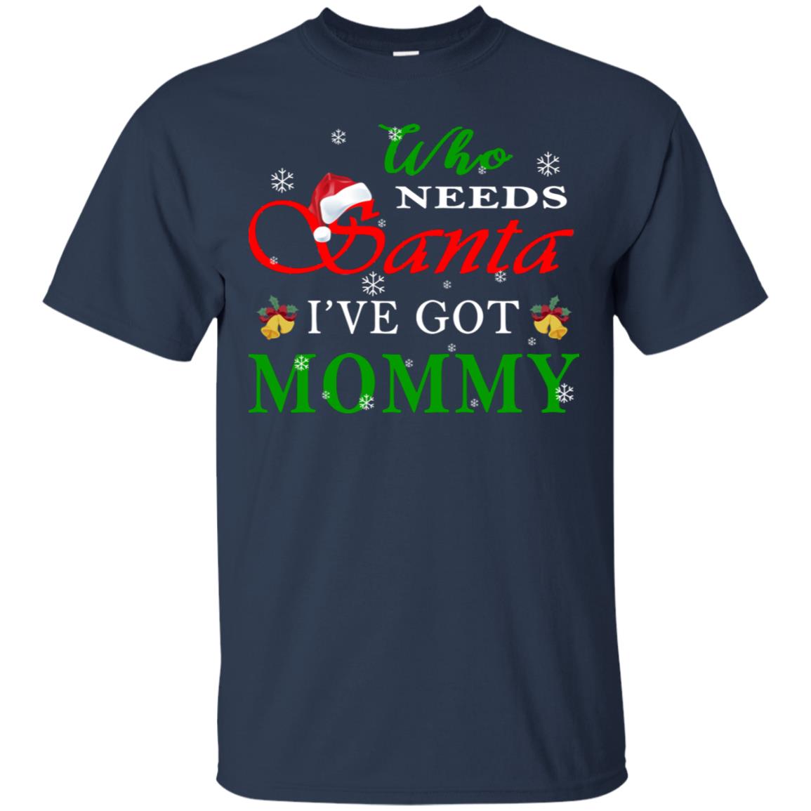 Who Needs Santa I've Got Mommy Family Christmas Idea Gift Shirt Navy