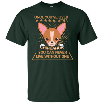 Once You've Lived With A Chihuahua You Can Never Live Without One Shirt Forest