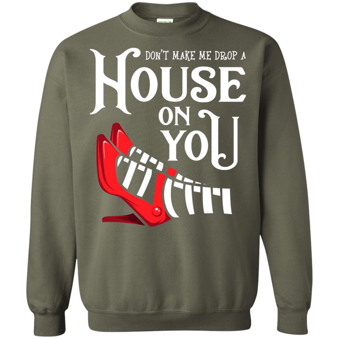 Dont Make Me Drop A House On You Shirt Military Green