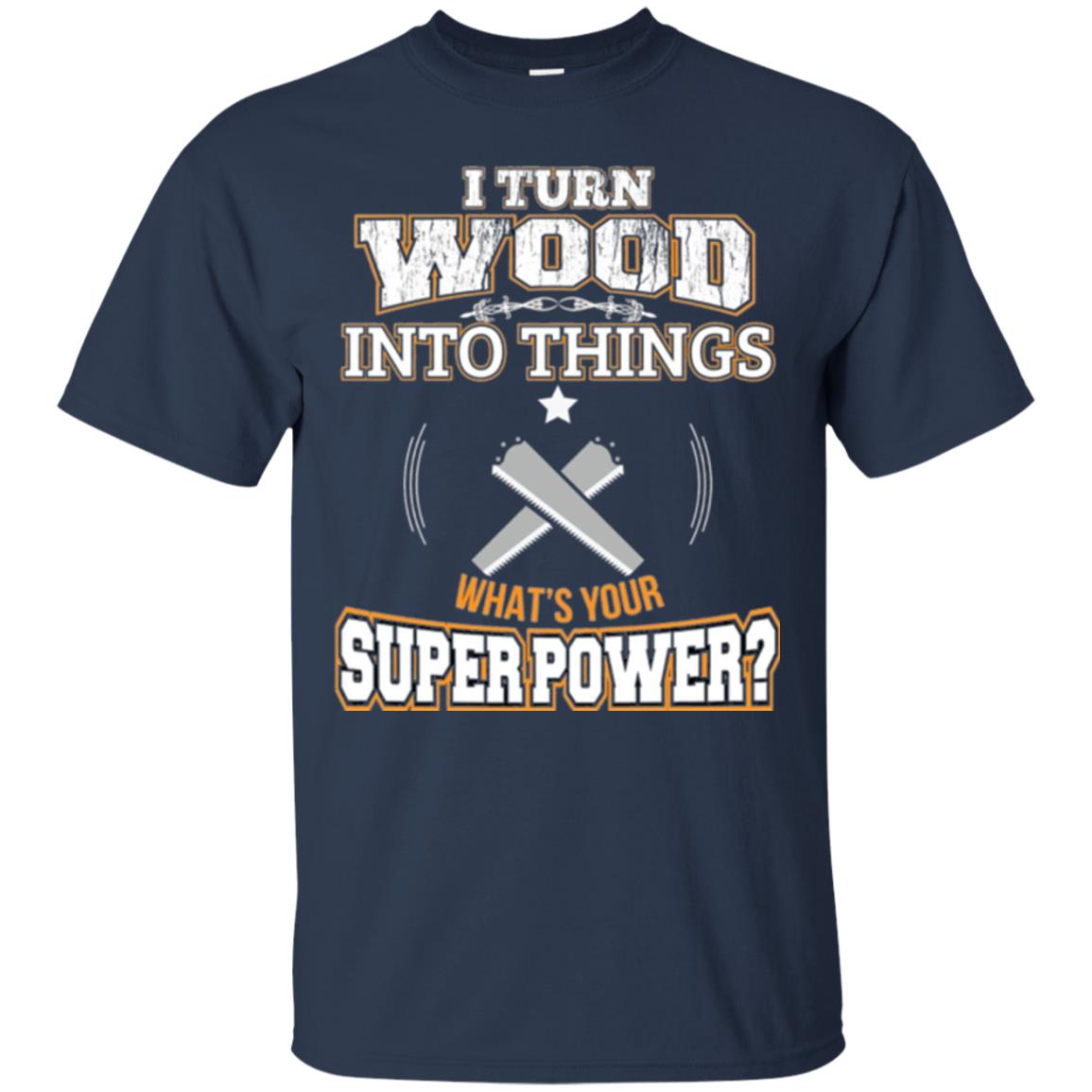 Woodworker T-shirt I Turn Wood Into Things Navy