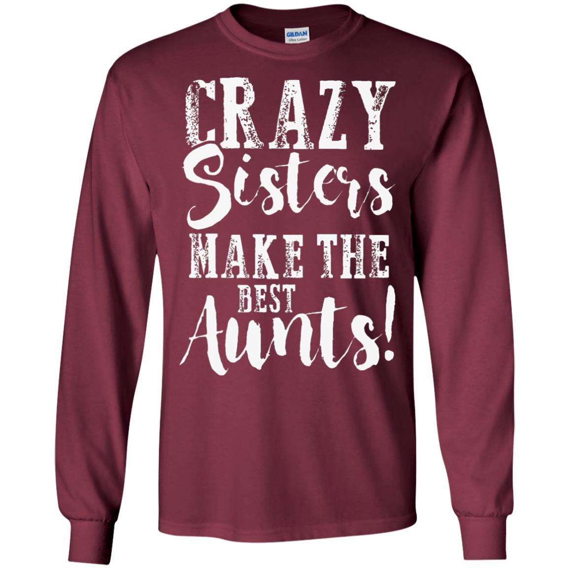 Aunt T-shirt Crazy Sisters Make The Best Aunts Maroon