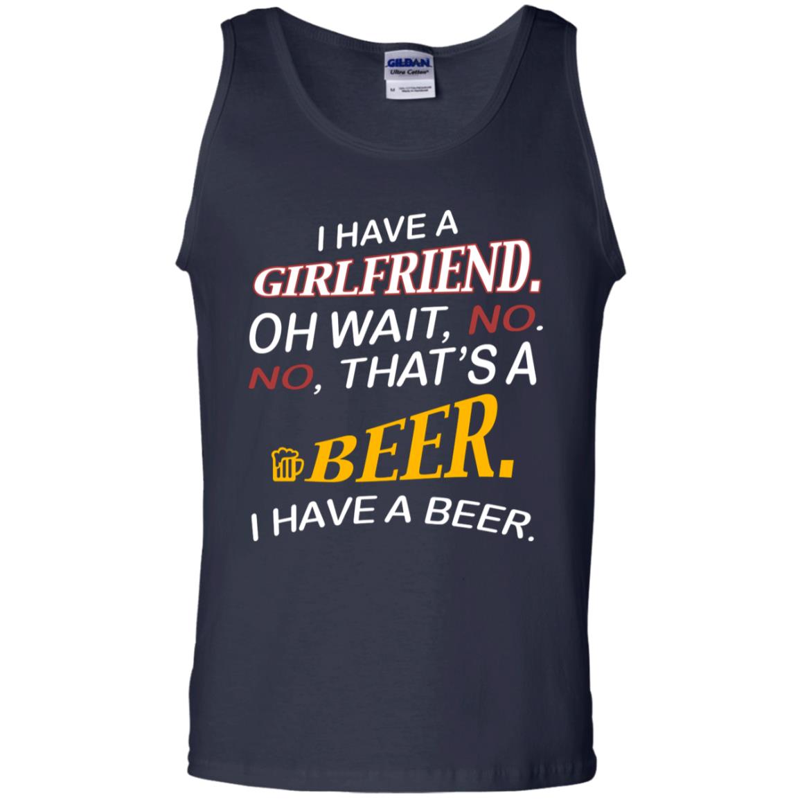 I Have A Girlfriend Oh Wait No It's A Beer I Have A Beer Funny Drinking Lovers Shirt Navy