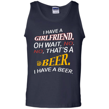 I Have A Girlfriend Oh Wait No It's A Beer I Have A Beer Funny Drinking Lovers Shirt Navy