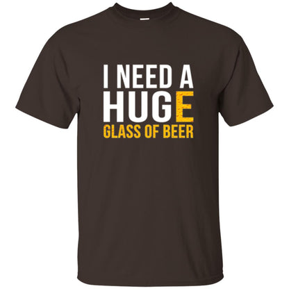 Drinking T-shirt I Need A Huge Glass Of Beer Dark Chocolate