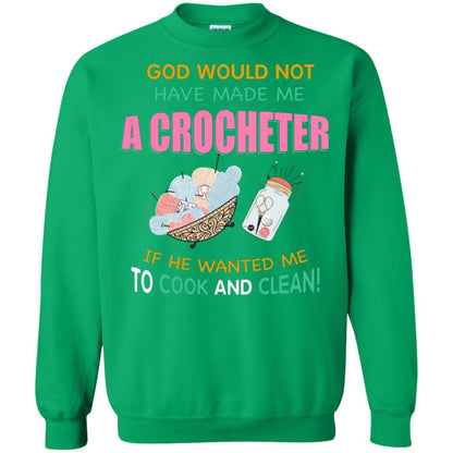 God Would Not Have Made Me A Crocheter If He Wanted Me To Cook And Clean Shirt Irish Green