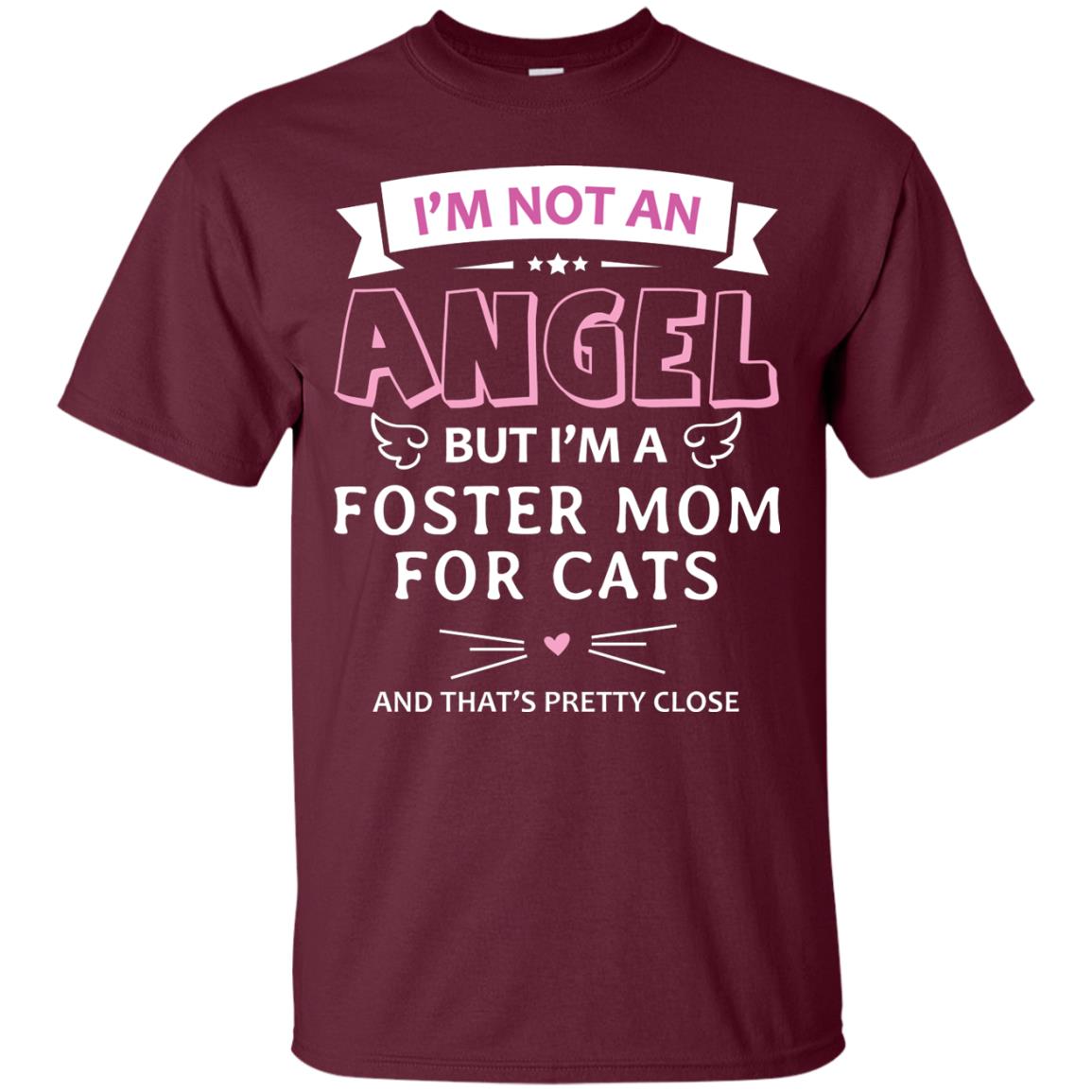 I_m Not An Angle But I_m A Foster Mom For Cats And That_s Pretty Close Shirt Maroon