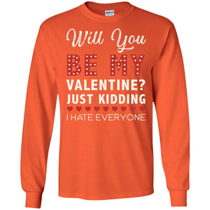 Will You Be My Valentine Just Kidding I Hate Everyone ShirtG240 Gildan LS Ultra Cotton T-Shirt