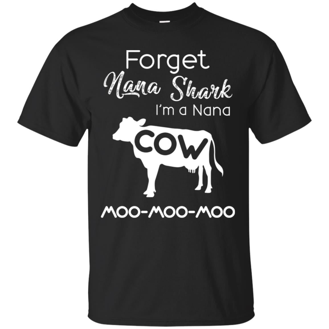 Forget Nana Shark Im A Nana Cow Shirt Black