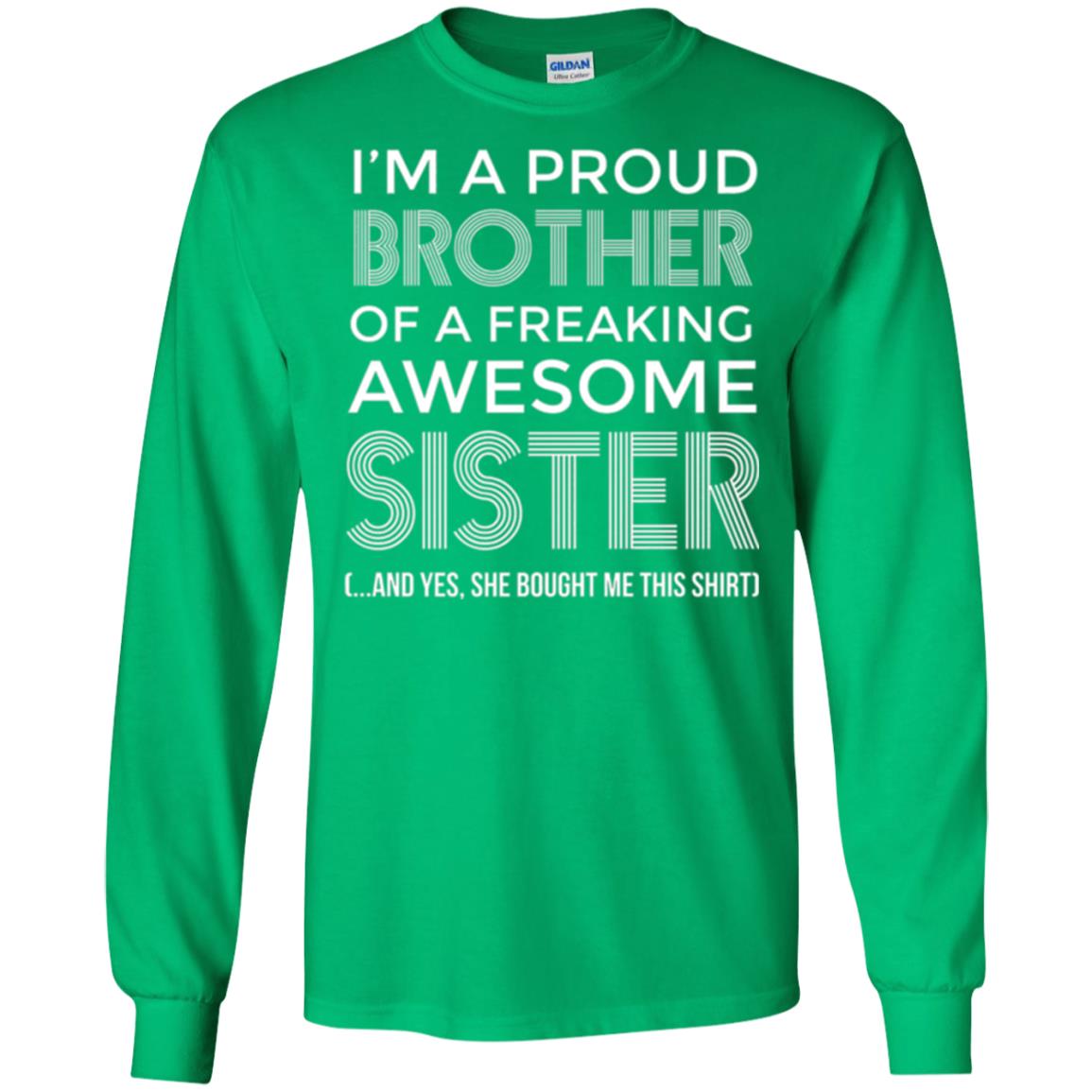Brother T-shirt I_m A Proud Brother Of Freaking Awesome Sister And Yes She Bought Me This Shirt Irish Green