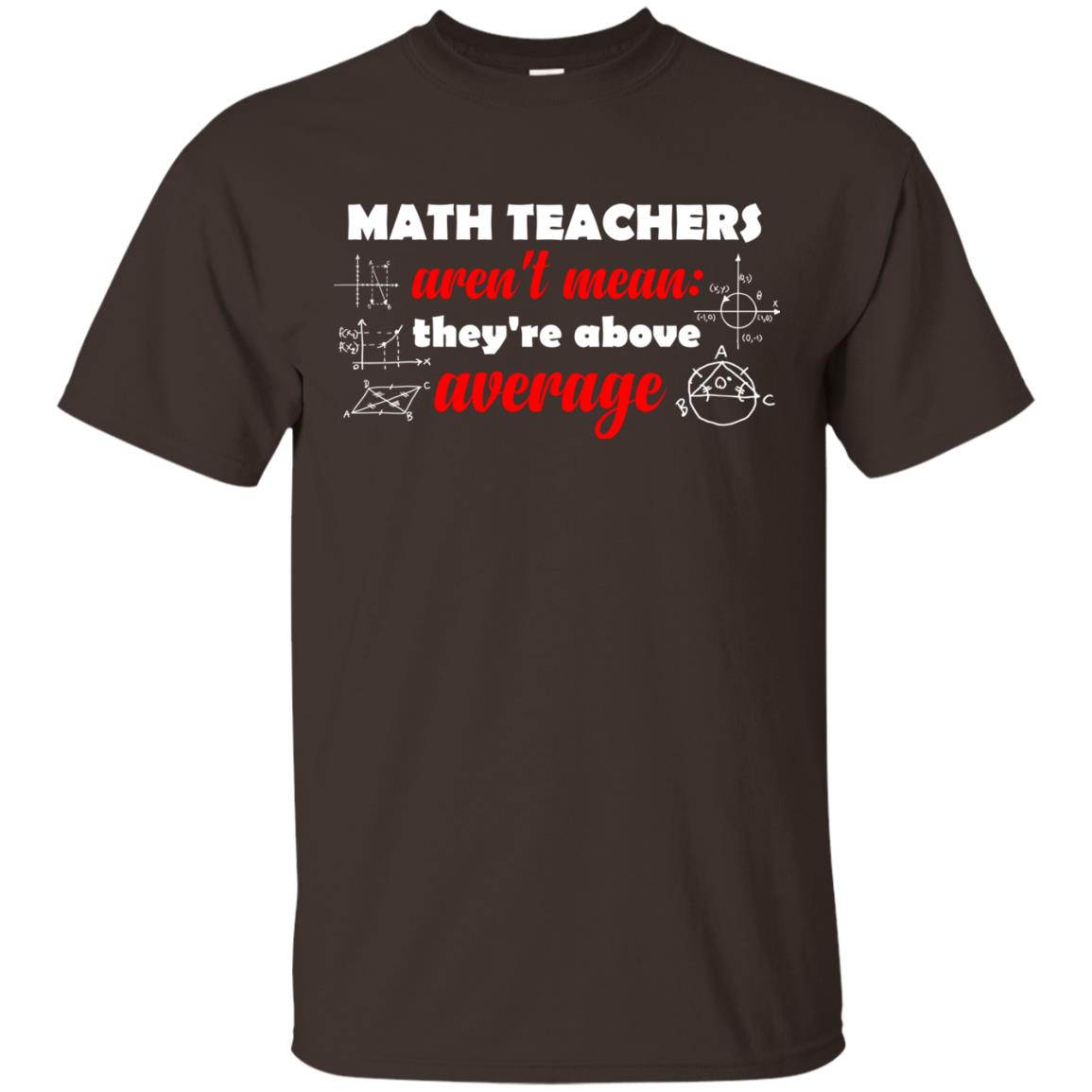 Math Teachers Aren_t Mean They_re Above Average Math T-shirt Dark Chocolate