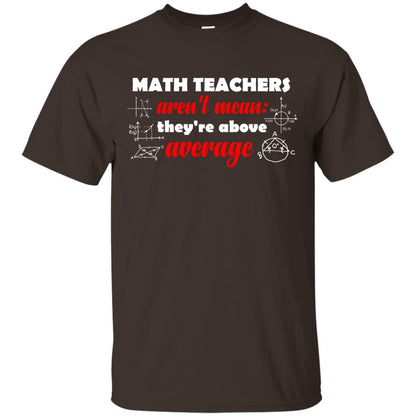 Math Teachers Aren_t Mean They_re Above Average Math T-shirt Dark Chocolate