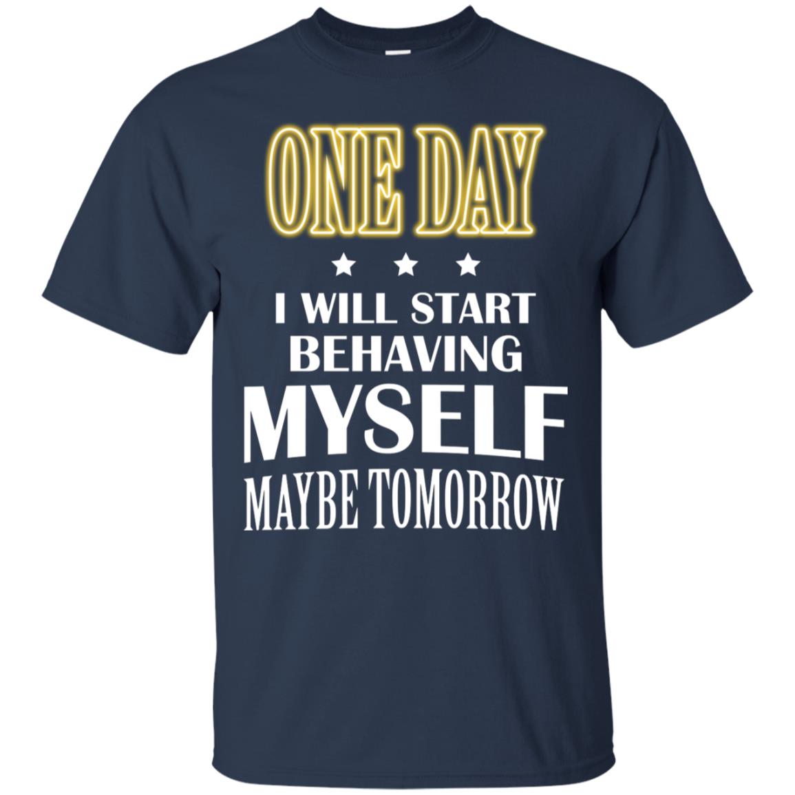 One Day I Will Start Behaving Myself Maybe Tomorrow Shirt Navy