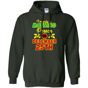 I'm Only A Morning Person On December 25th Christmas X-mas Ideas Gift Shirt For Mens Or WomensG185 Gildan Pullover Hoodie 8 oz.