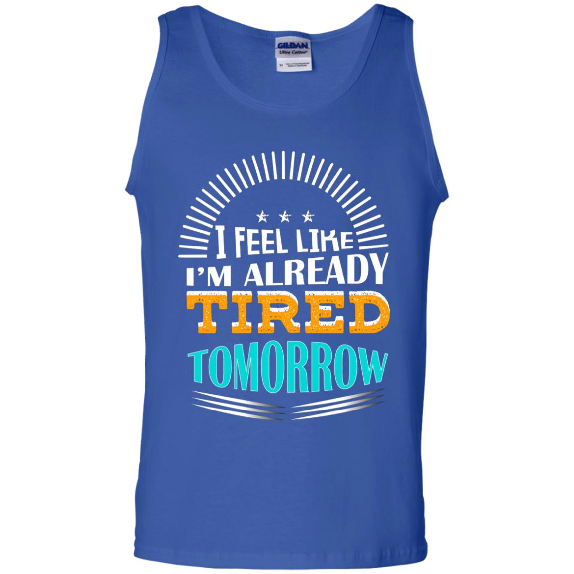 I Feel Like I'm Already Tired Tomorrow Best Quote Shirt Royal