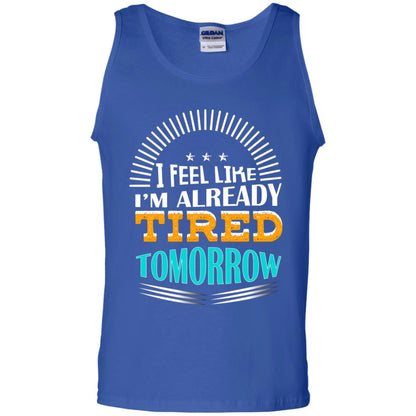 I Feel Like I'm Already Tired Tomorrow Best Quote Shirt Royal